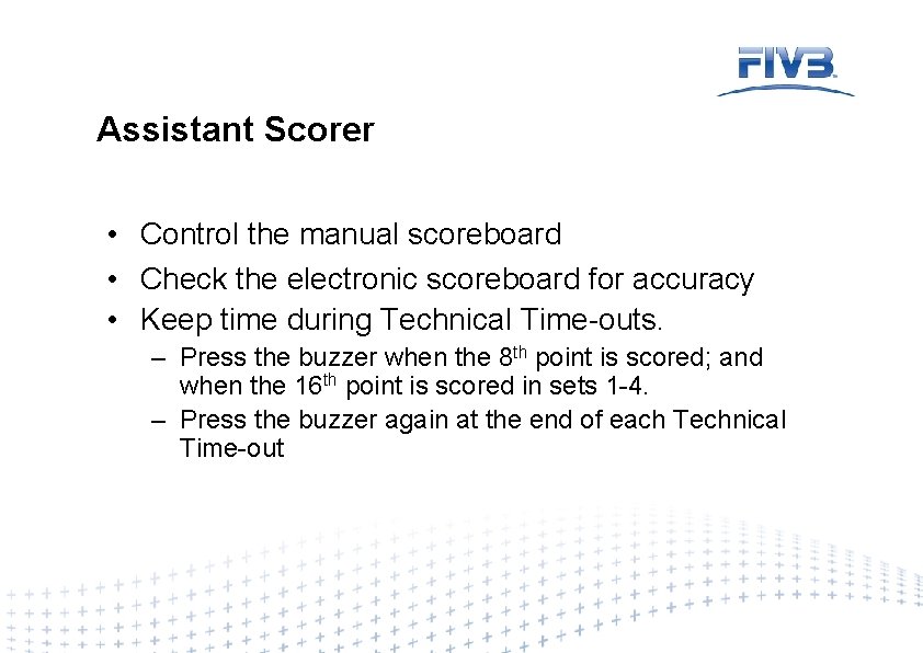 Assistant Scorer • Control the manual scoreboard • Check the electronic scoreboard for accuracy