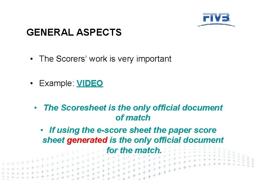 GENERAL ASPECTS • The Scorers’ work is very important • Example: VIDEO • The
