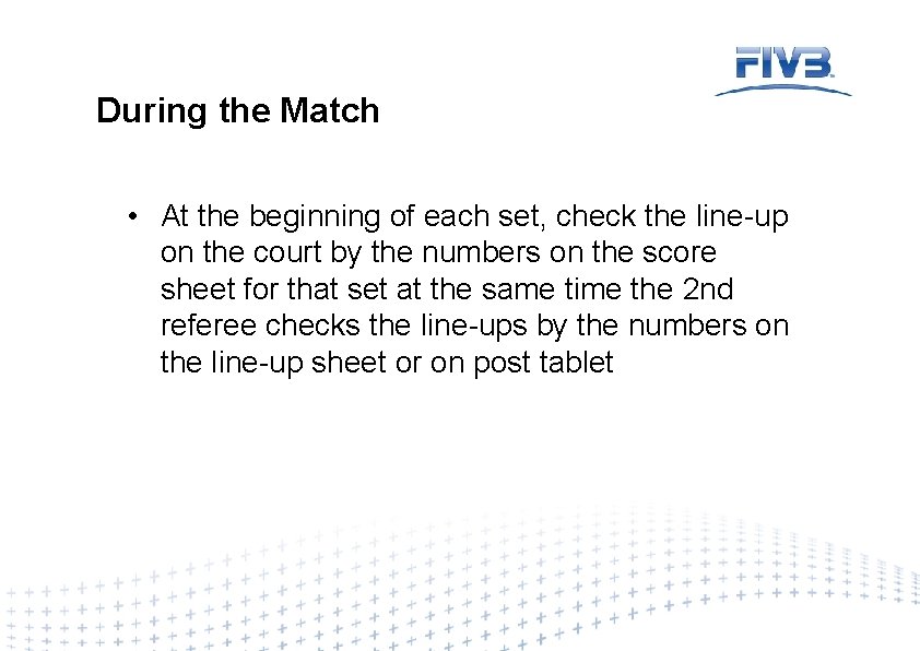 During the Match • At the beginning of each set, check the line-up on