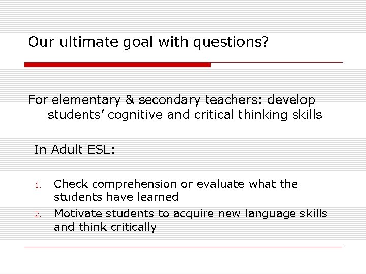 Our ultimate goal with questions? For elementary & secondary teachers: develop students’ cognitive and