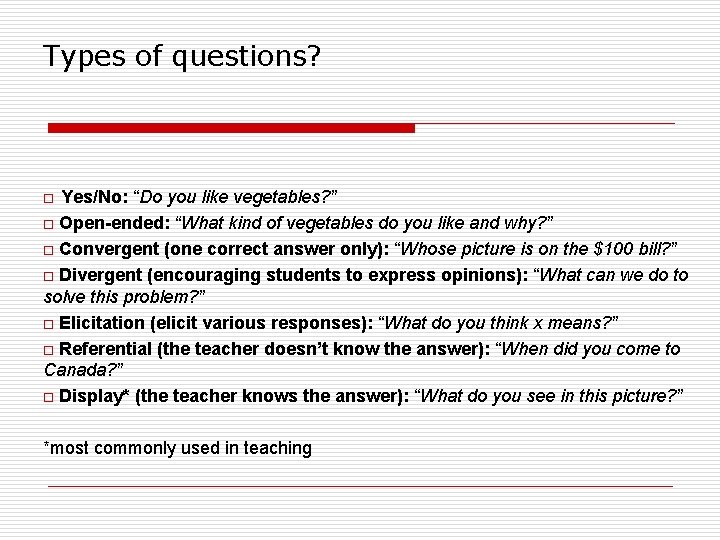 Types of questions? Yes/No: “Do you like vegetables? ” o Open-ended: “What kind of