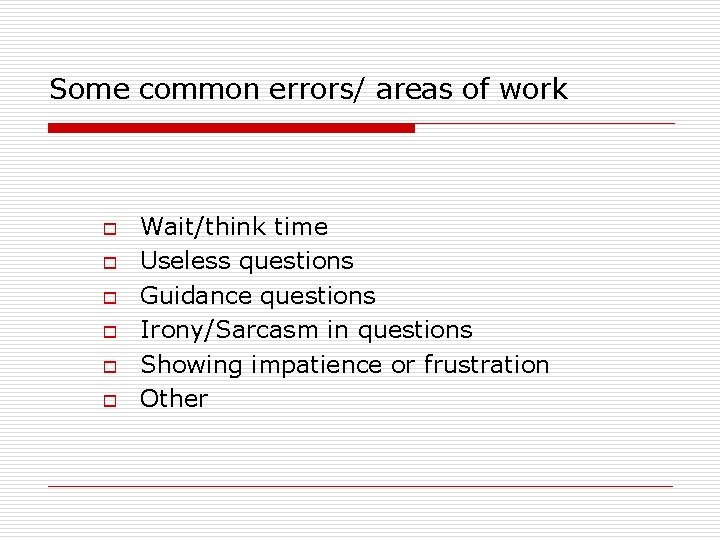 Some common errors/ areas of work o o o Wait/think time Useless questions Guidance