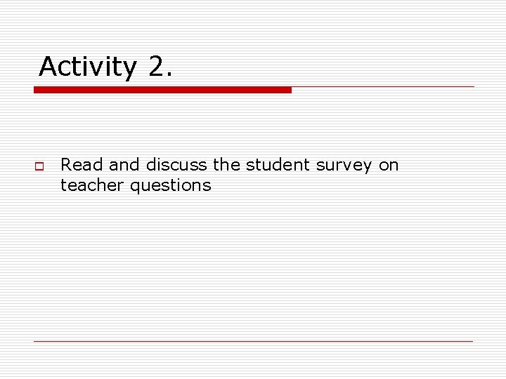 Activity 2. o Read and discuss the student survey on teacher questions 