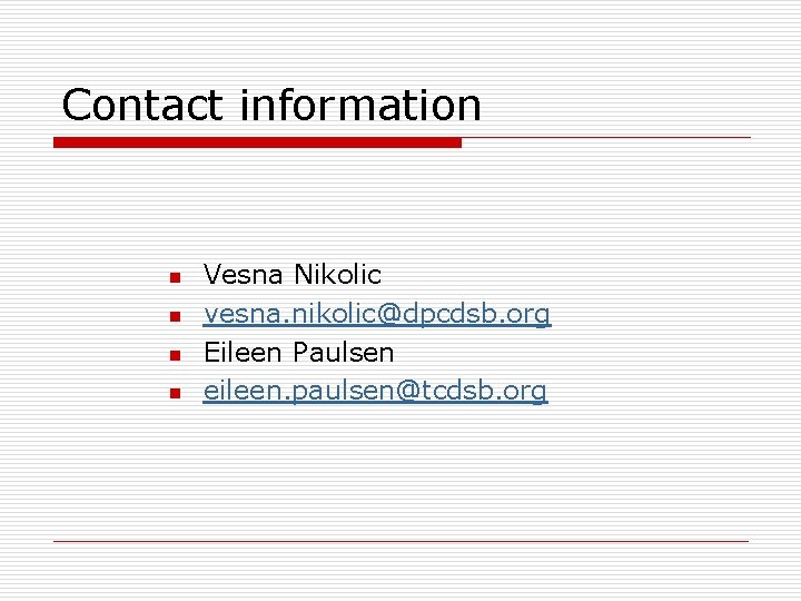 Contact information n n Vesna Nikolic vesna. nikolic@dpcdsb. org Eileen Paulsen eileen. paulsen@tcdsb. org