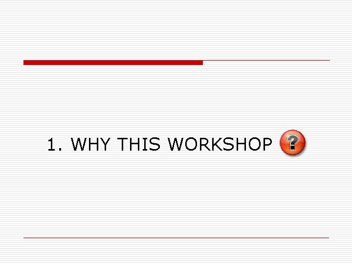 1. WHY THIS WORKSHOP 