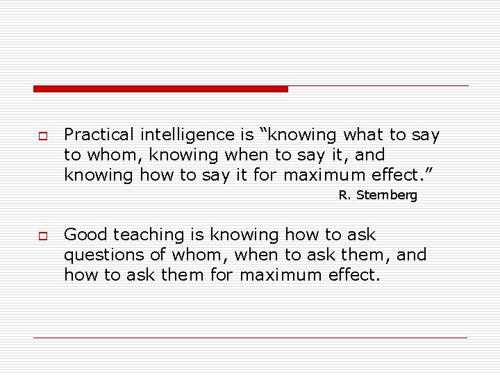 o Practical intelligence is “knowing what to say to whom, knowing when to say