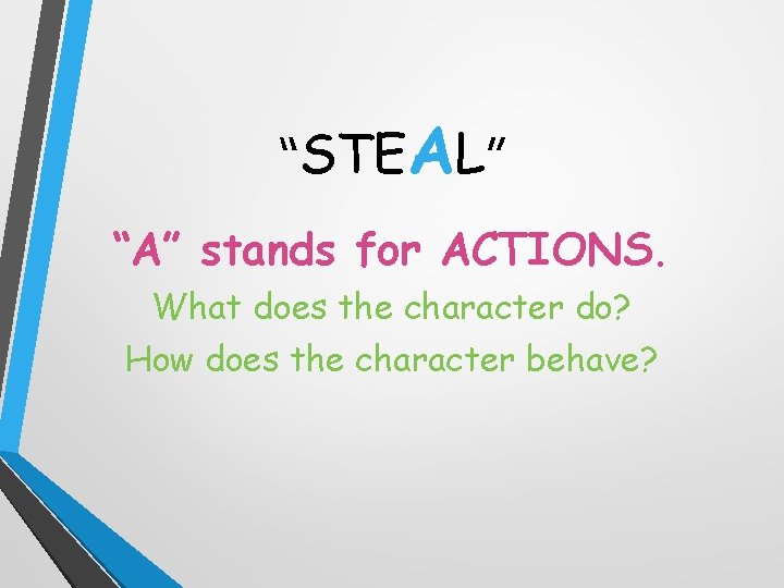 “STEAL” “A” stands for ACTIONS. What does the character do? How does the character
