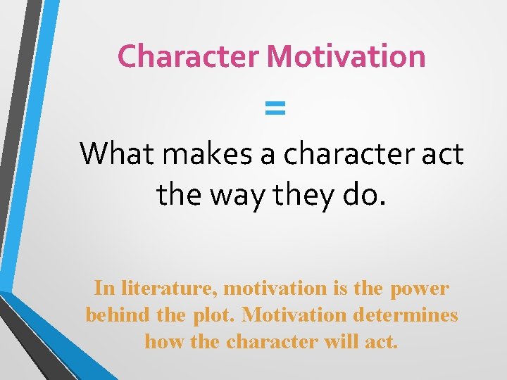 Character Motivation = What makes a character act the way they do. In literature,