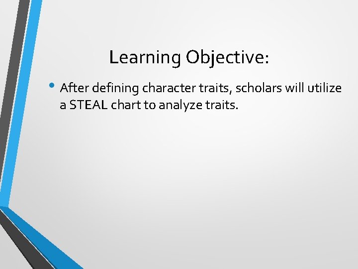 Learning Objective: • After defining character traits, scholars will utilize a STEAL chart to