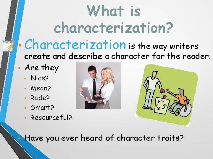 What is characterization? • Characterization is the way writers create and describe a character