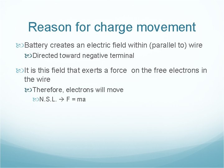Reason for charge movement Battery creates an electric field within (parallel to) wire Directed Reason for charge movement Battery creates an electric field within (parallel to) wire Directed