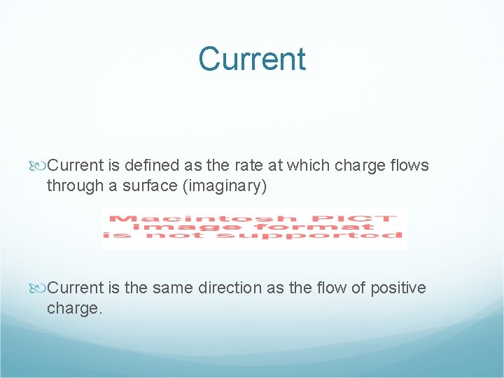 Current is defined as the rate at which charge flows through a surface (imaginary) Current is defined as the rate at which charge flows through a surface (imaginary)