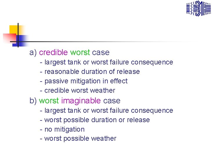 a) credible worst case - largest tank or worst failure consequence - reasonable duration