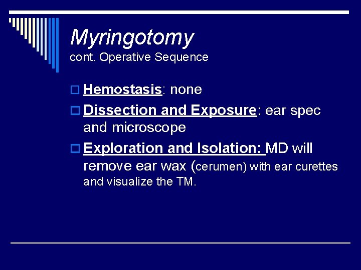 Myringotomy cont. Operative Sequence o Hemostasis: none o Dissection and Exposure: ear spec and