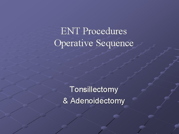 ENT Procedures Operative Sequence Tonsillectomy & Adenoidectomy 