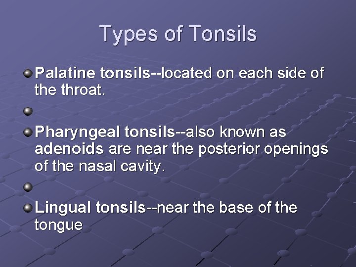 Types of Tonsils Palatine tonsils--located on each side of the throat. Pharyngeal tonsils--also known