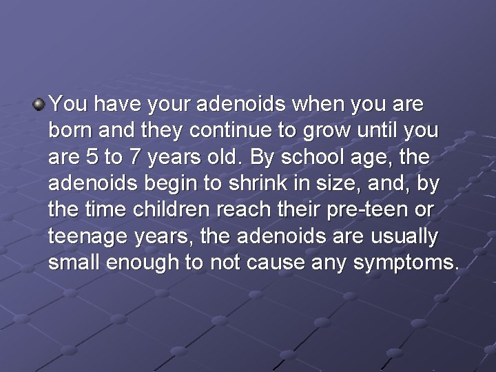 You have your adenoids when you are born and they continue to grow until