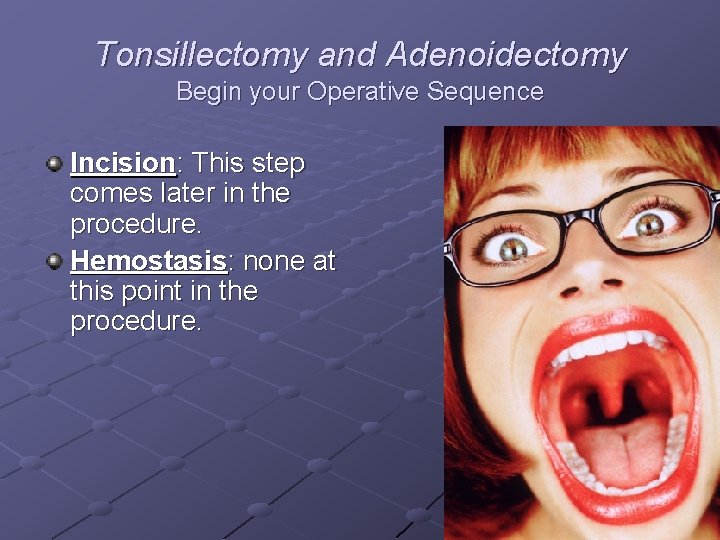 Tonsillectomy and Adenoidectomy Begin your Operative Sequence Incision: This step comes later in the