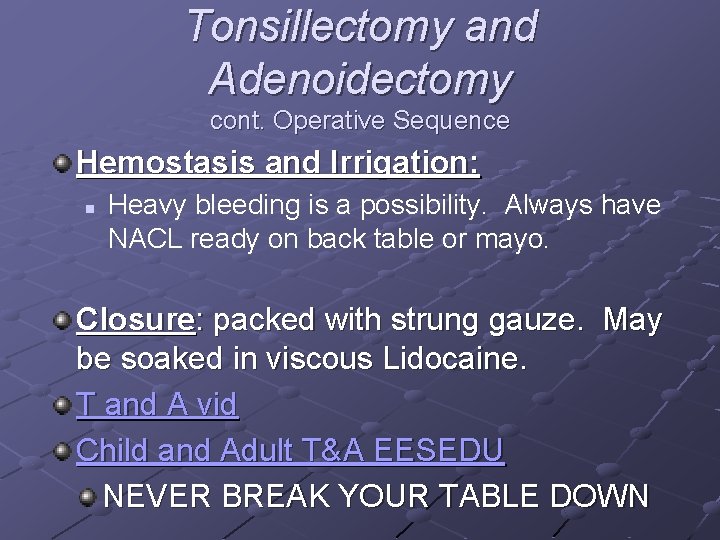 Tonsillectomy and Adenoidectomy cont. Operative Sequence Hemostasis and Irrigation: n Heavy bleeding is a