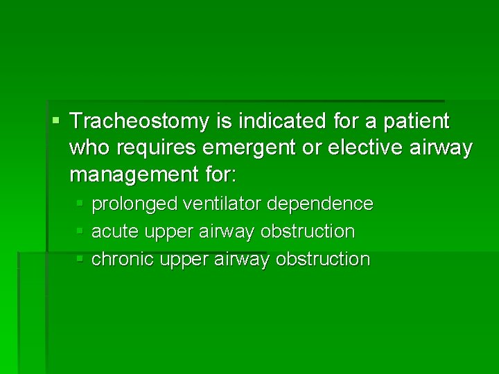 § Tracheostomy is indicated for a patient who requires emergent or elective airway management