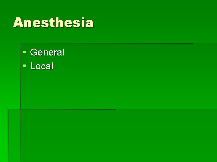 Anesthesia § General § Local 