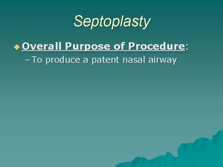 Septoplasty u Overall Purpose of Procedure: – To produce a patent nasal airway 
