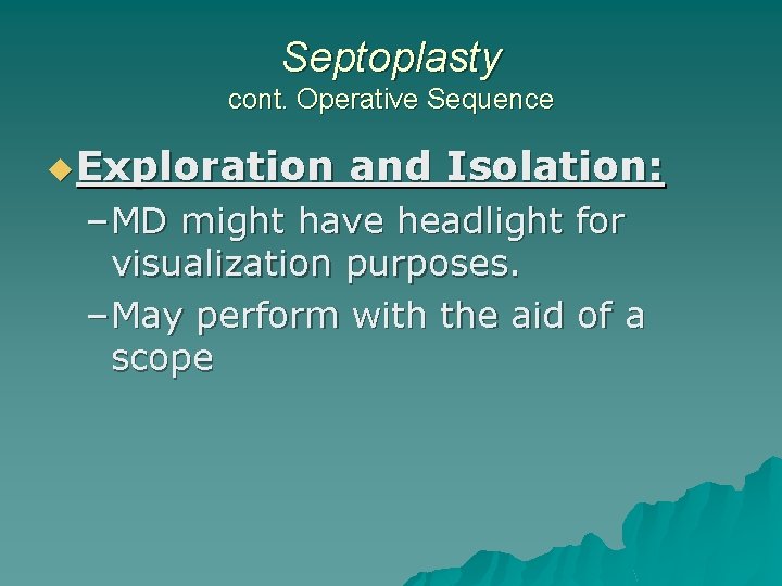 Septoplasty cont. Operative Sequence u Exploration and Isolation: – MD might have headlight for
