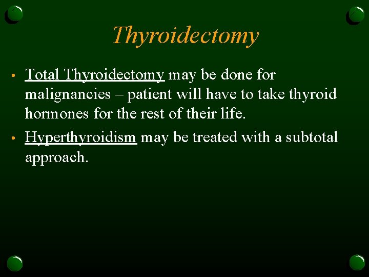 Thyroidectomy • • Total Thyroidectomy may be done for malignancies – patient will have