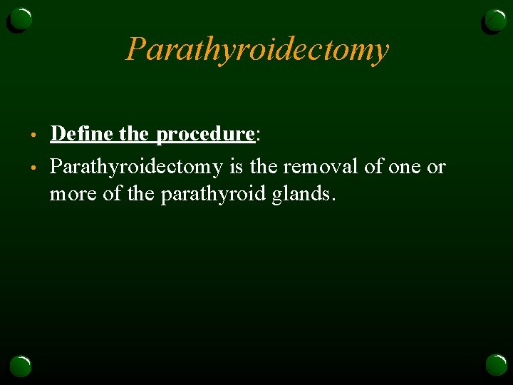 Parathyroidectomy • • Define the procedure: Parathyroidectomy is the removal of one or more