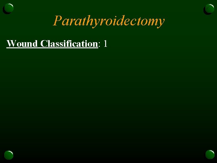 Parathyroidectomy Wound Classification: 1 
