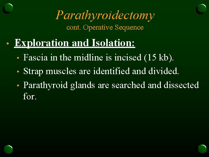 Parathyroidectomy cont. Operative Sequence • Exploration and Isolation: • • • Fascia in the