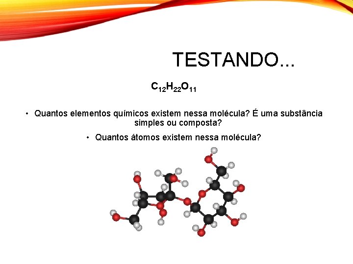 TESTANDO. . . C 12 H 22 O 11 • Quantos elementos químicos existem