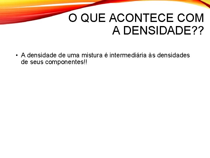 O QUE ACONTECE COM A DENSIDADE? ? • A densidade de uma mistura é