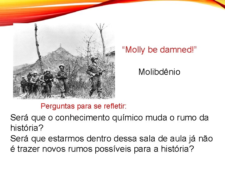 “Molly be damned!” Molibdênio Perguntas para se refletir: Será que o conhecimento químico muda