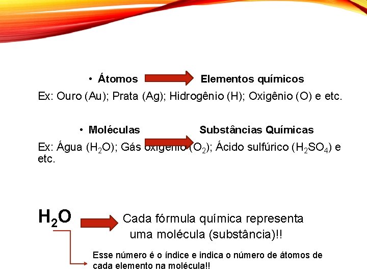  • Átomos Elementos químicos Ex: Ouro (Au); Prata (Ag); Hidrogênio (H); Oxigênio (O)