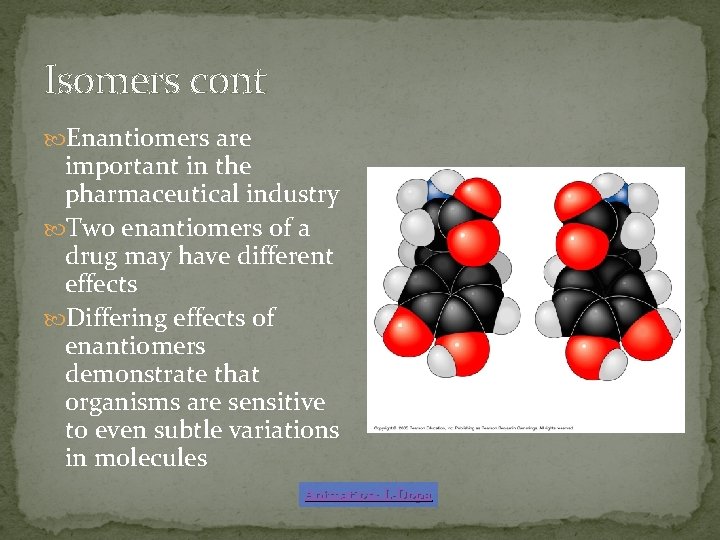 Isomers cont Enantiomers are important in the pharmaceutical industry Two enantiomers of a drug