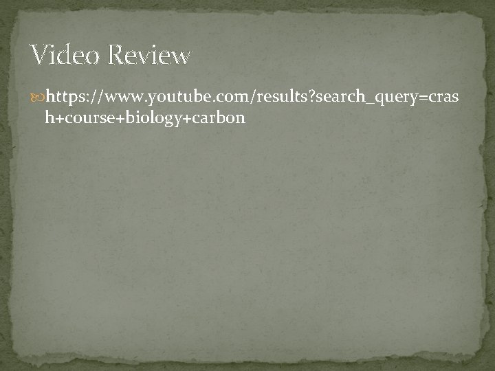 Video Review https: //www. youtube. com/results? search_query=cras h+course+biology+carbon 