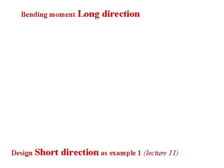 Bending moment Long Design Short direction as example 1 (lecture 11) 