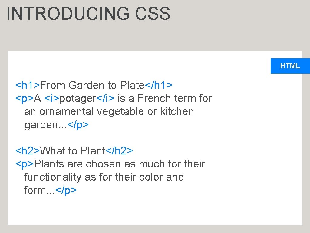 INTRODUCING CSS HTML <h 1>From Garden to Plate</h 1> <p>A <i>potager</i> is a French