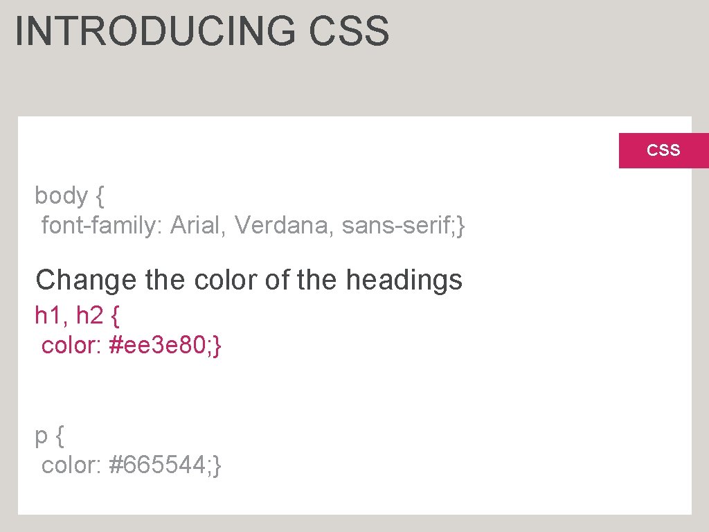 INTRODUCING CSS body { font-family: Arial, Verdana, sans-serif; } Change the color of the