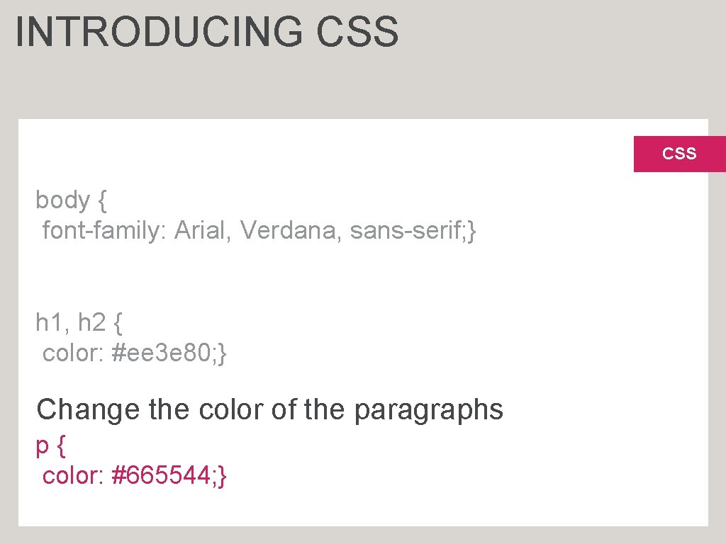 INTRODUCING CSS body { font-family: Arial, Verdana, sans-serif; } h 1, h 2 {