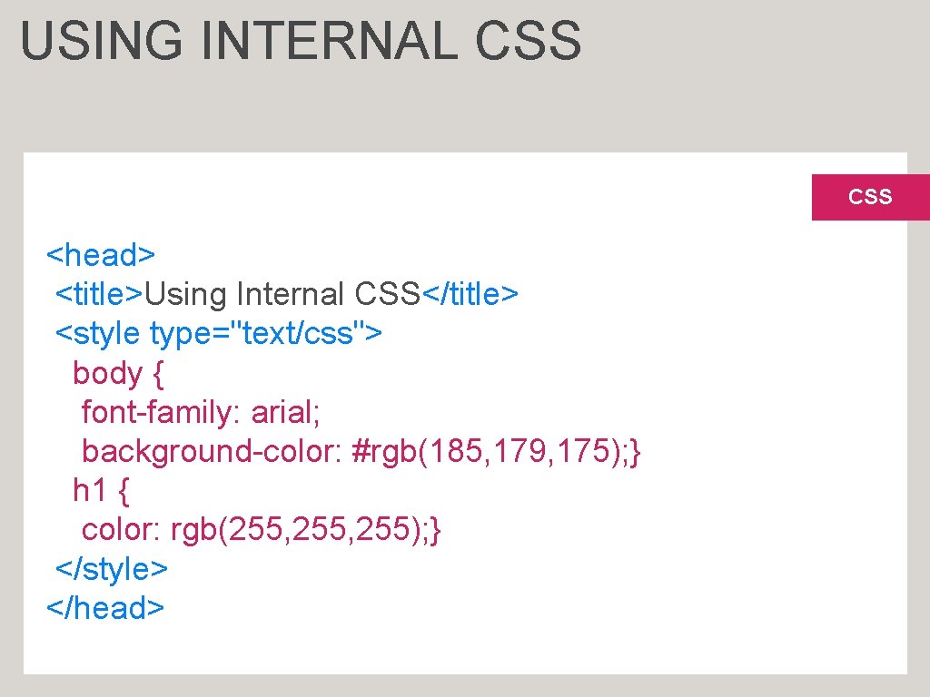 USING INTERNAL CSS <head> <title>Using Internal CSS</title> <style type="text/css"> body { font-family: arial; background-color: