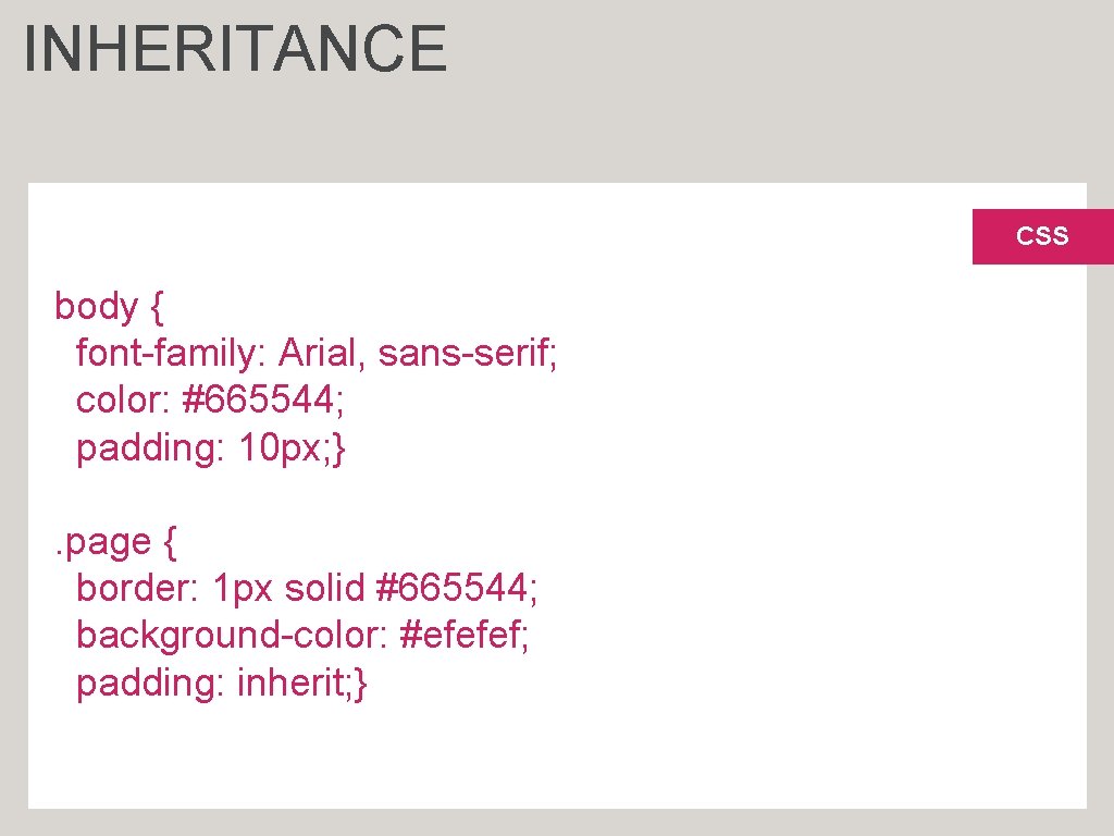 INHERITANCE CSS body { font-family: Arial, sans-serif; color: #665544; padding: 10 px; }. page
