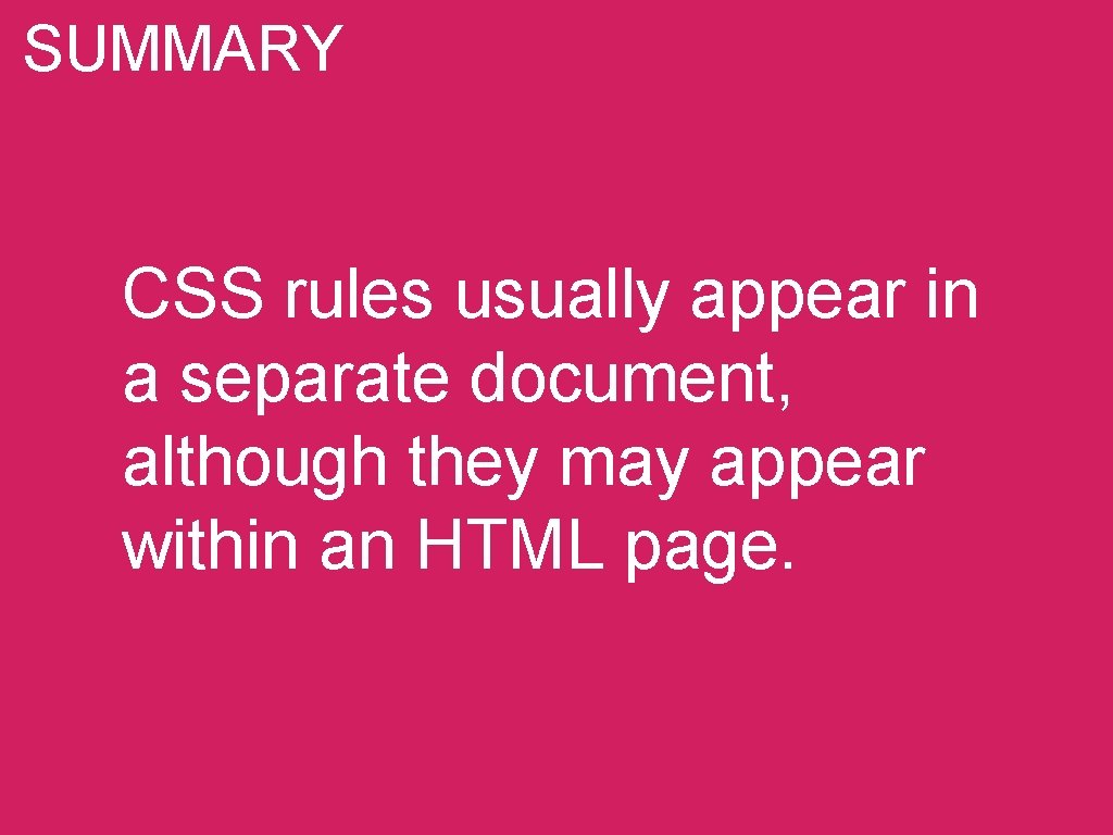 SUMMARY CSS rules usually appear in a separate document, although they may appear within