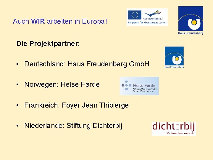 Auch WIR arbeiten in Europa! Die Projektpartner: • Deutschland: Haus Freudenberg Gmb. H •