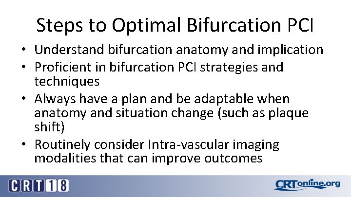 Steps to Optimal Bifurcation PCI • Understand bifurcation anatomy and implication • Proficient in