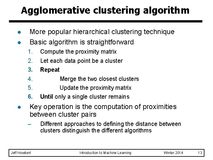 Agglomerative clustering algorithm l l More popular hierarchical clustering technique Basic algorithm is straightforward Agglomerative clustering algorithm l l More popular hierarchical clustering technique Basic algorithm is straightforward