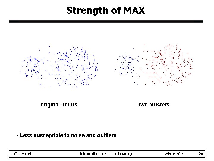 Strength of MAX original points two clusters • Less susceptible to noise and outliers Strength of MAX original points two clusters • Less susceptible to noise and outliers