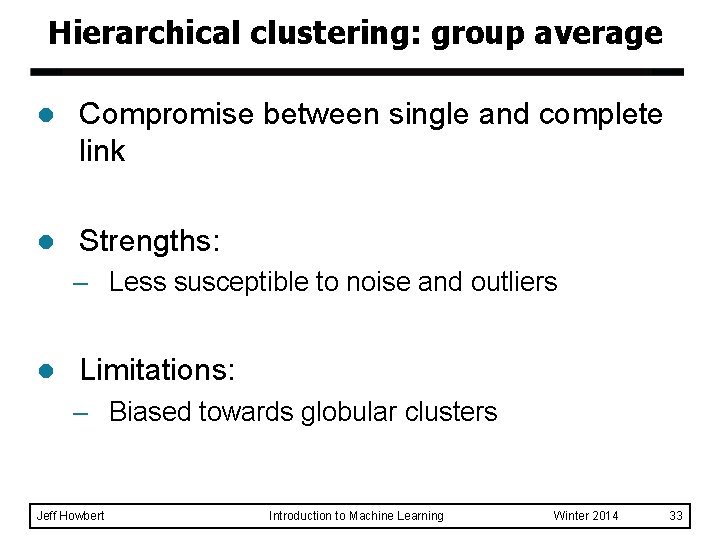 Hierarchical clustering: group average l Compromise between single and complete link l Strengths: – Hierarchical clustering: group average l Compromise between single and complete link l Strengths: –