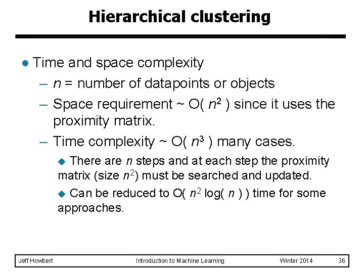 Hierarchical clustering l Time and space complexity – n = number of datapoints or Hierarchical clustering l Time and space complexity – n = number of datapoints or